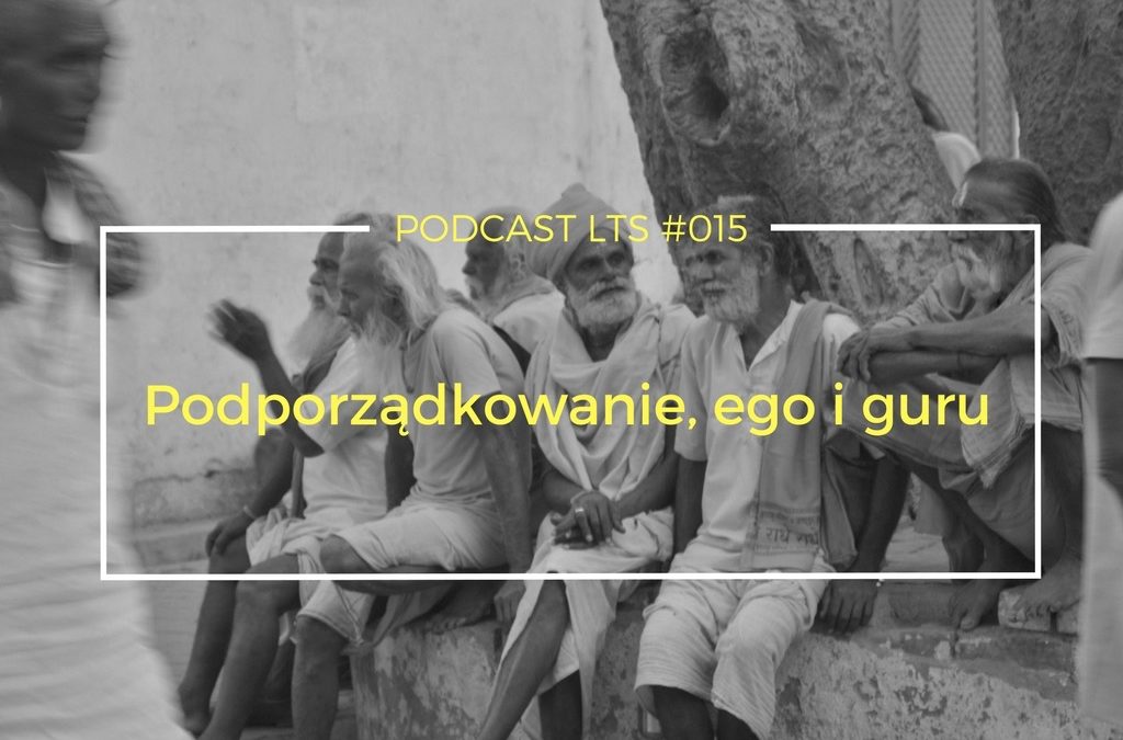 LTS 015: Duchowy proces podporządkowania, ego i guru rozmowa ze Swami Revatikaanta