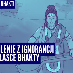 Wyzwolenie z ignorancji dzięki łasce bhakty