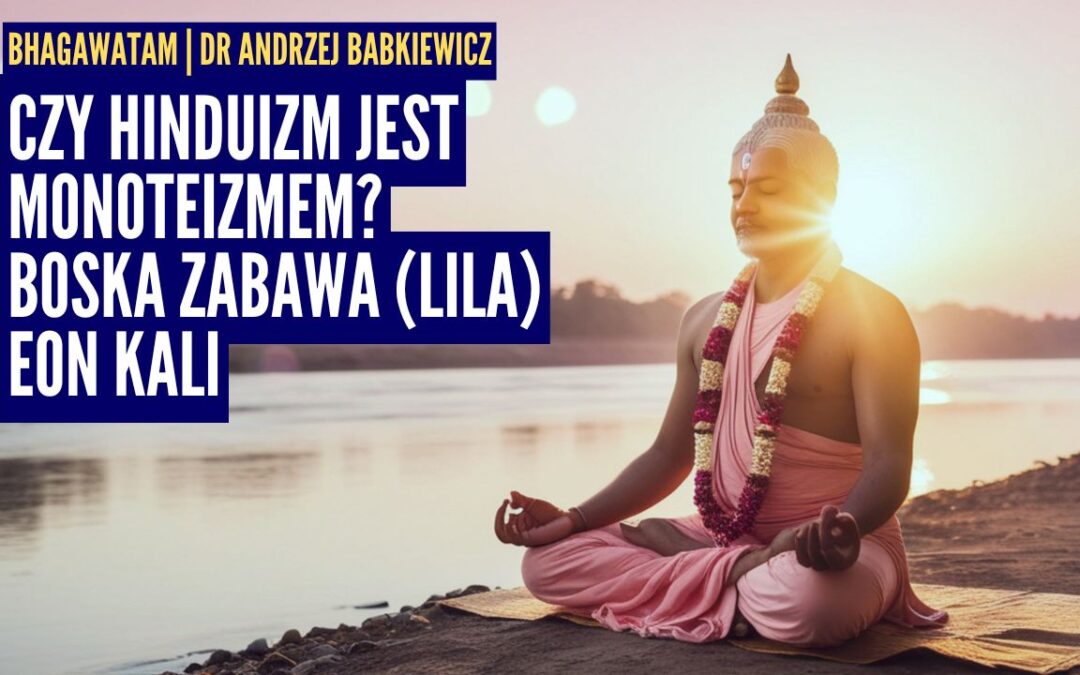 Czy hinduizm jest monoteizmem? Boska zabawa (lila) i eon kali | Bhagawata ep.4 | dr Andrzej Babkiewicz