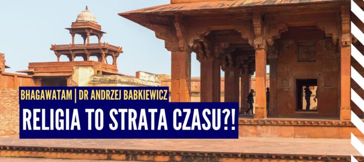 Czy religia może być stratą czasu? Brahman, Paramatma, Bhagawan | Bhagawata ep.6 | dr A. Babkiewicz